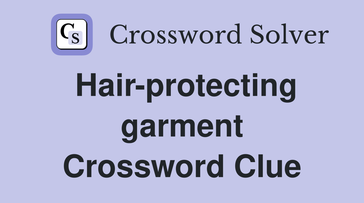 Hair-protecting garment Crossword Clue