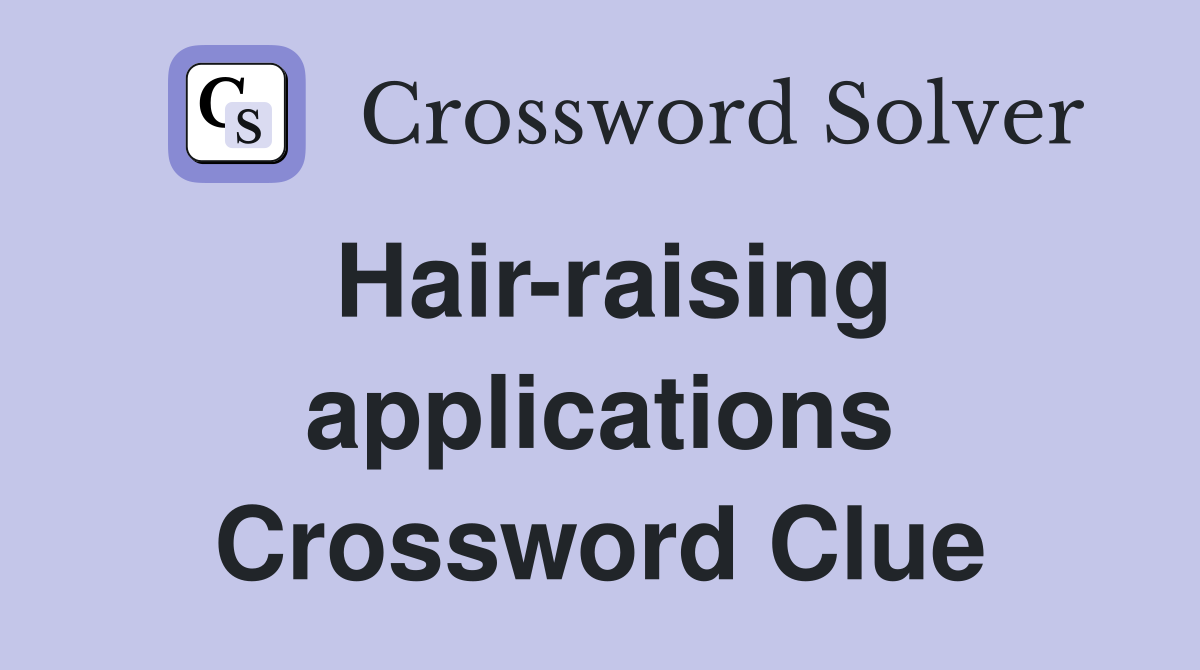 Hair-raising applications Crossword Clue