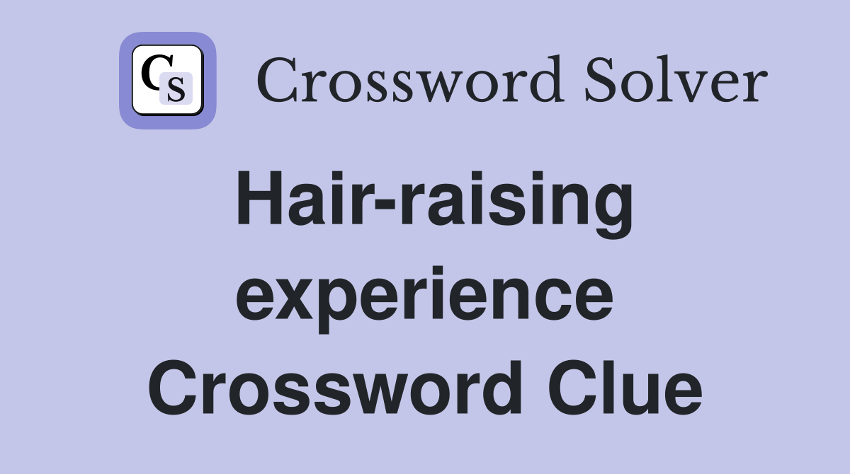 Hair-raising experience Crossword Clue
