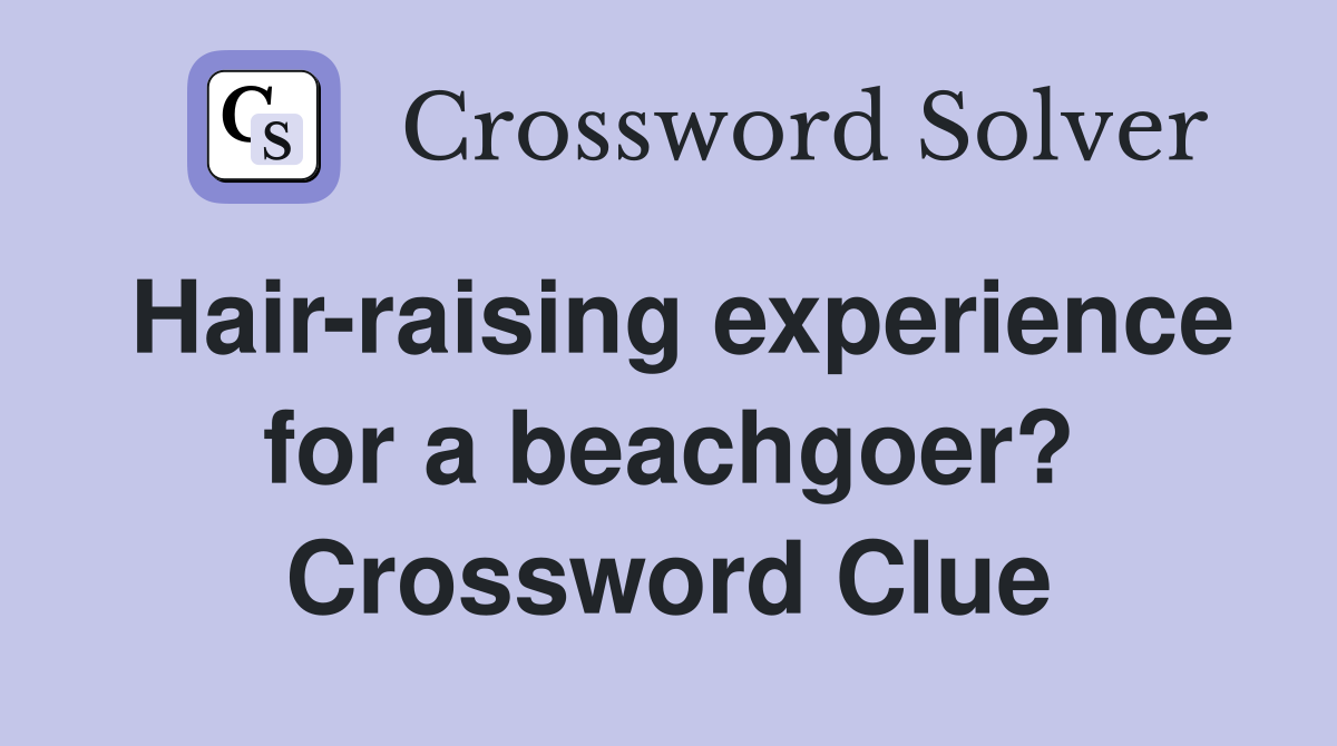 Hair-raising experience for a beachgoer? Crossword Clue