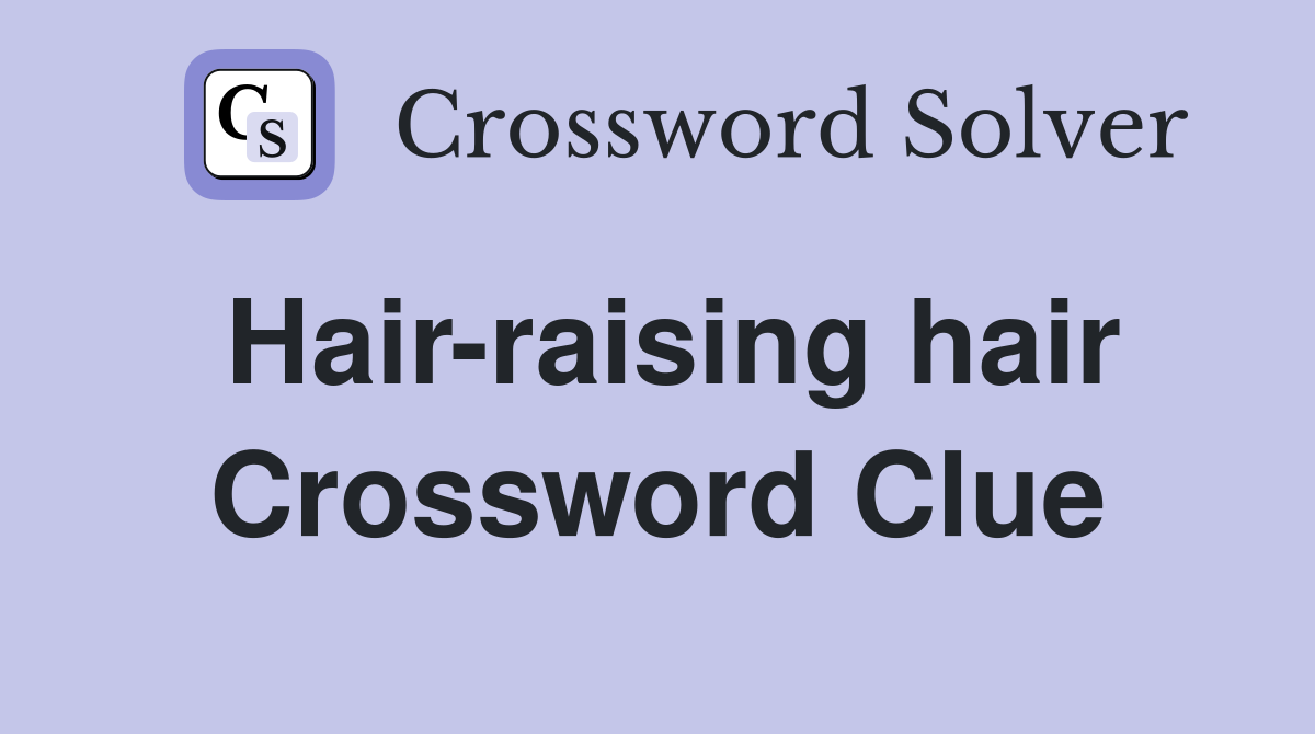 Hair-raising hair Crossword Clue