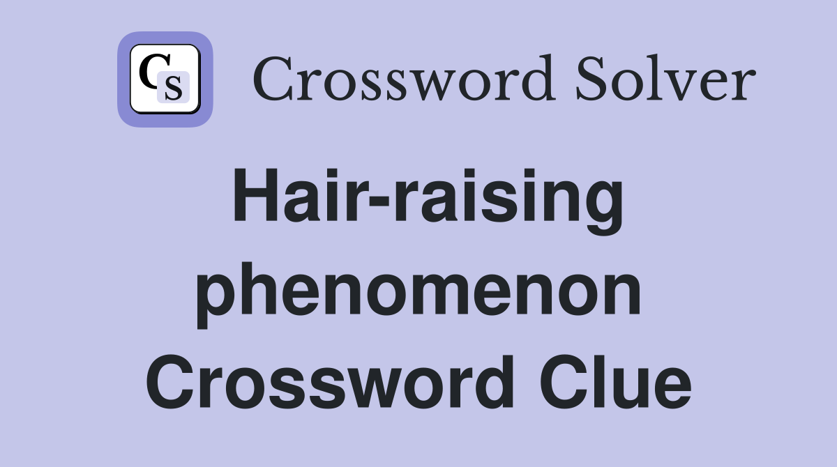 Hair-raising phenomenon Crossword Clue
