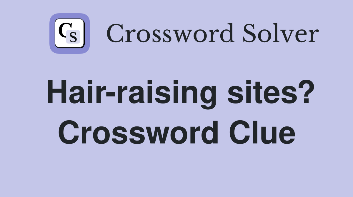 Hair-raising sites? Crossword Clue