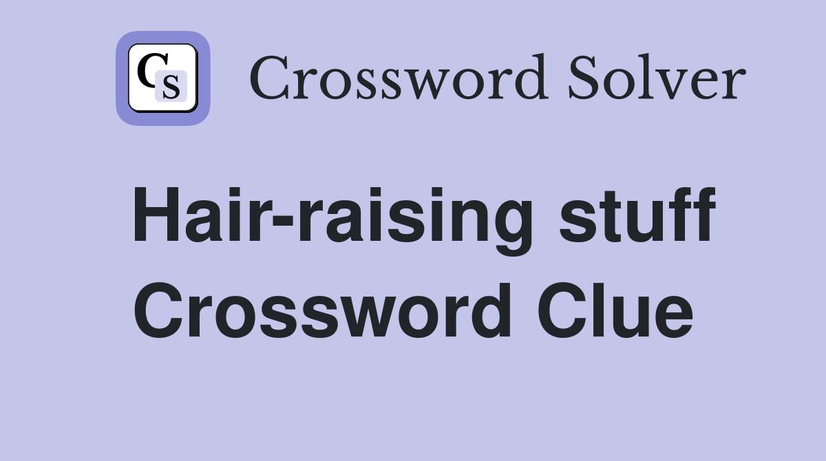Hair-raising stuff Crossword Clue