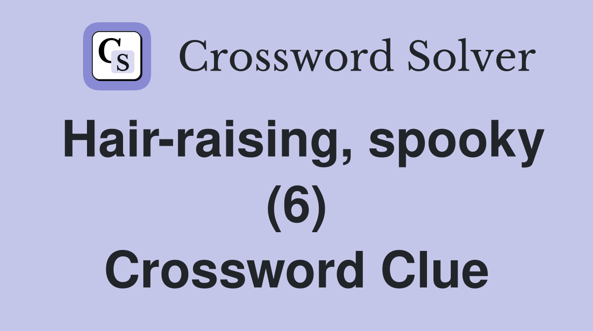 Hair-raising, spooky (6) Crossword Clue