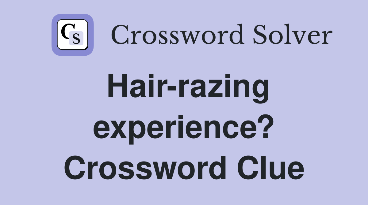 Hair-razing experience? Crossword Clue