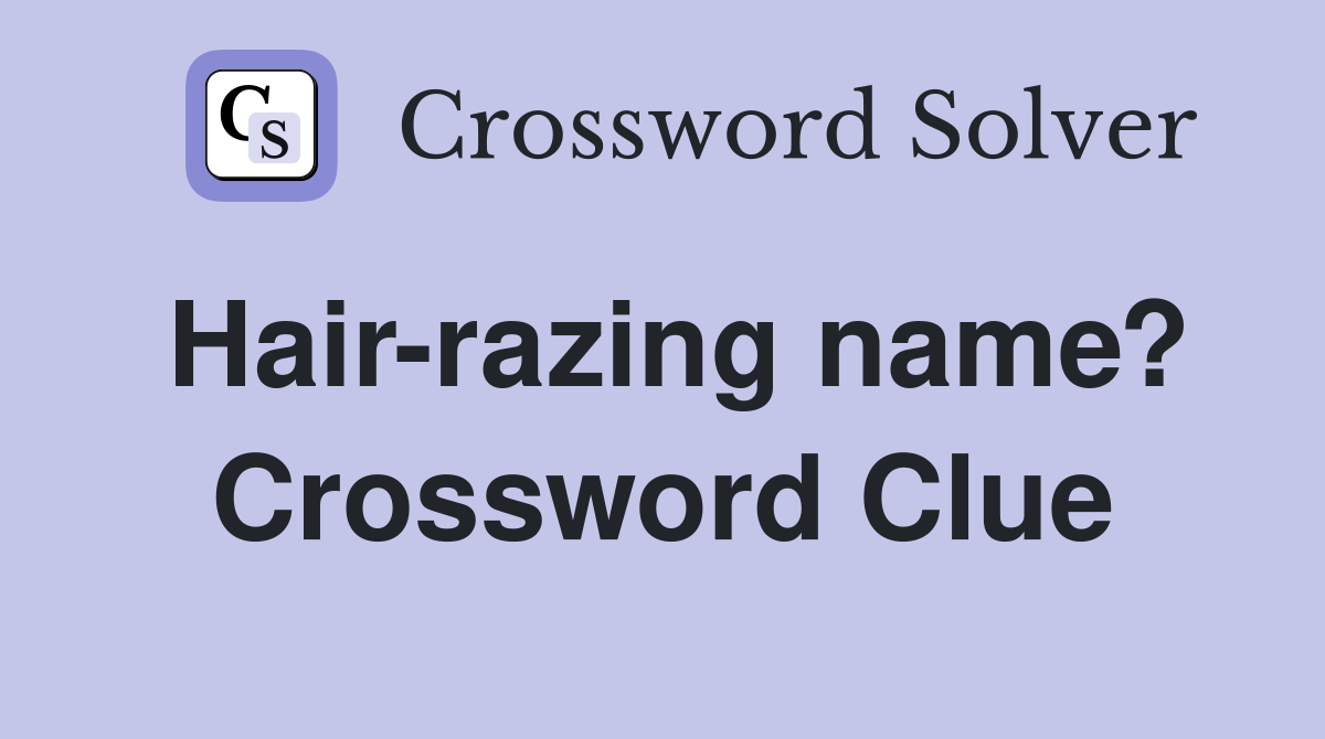 Hair-razing name? Crossword Clue