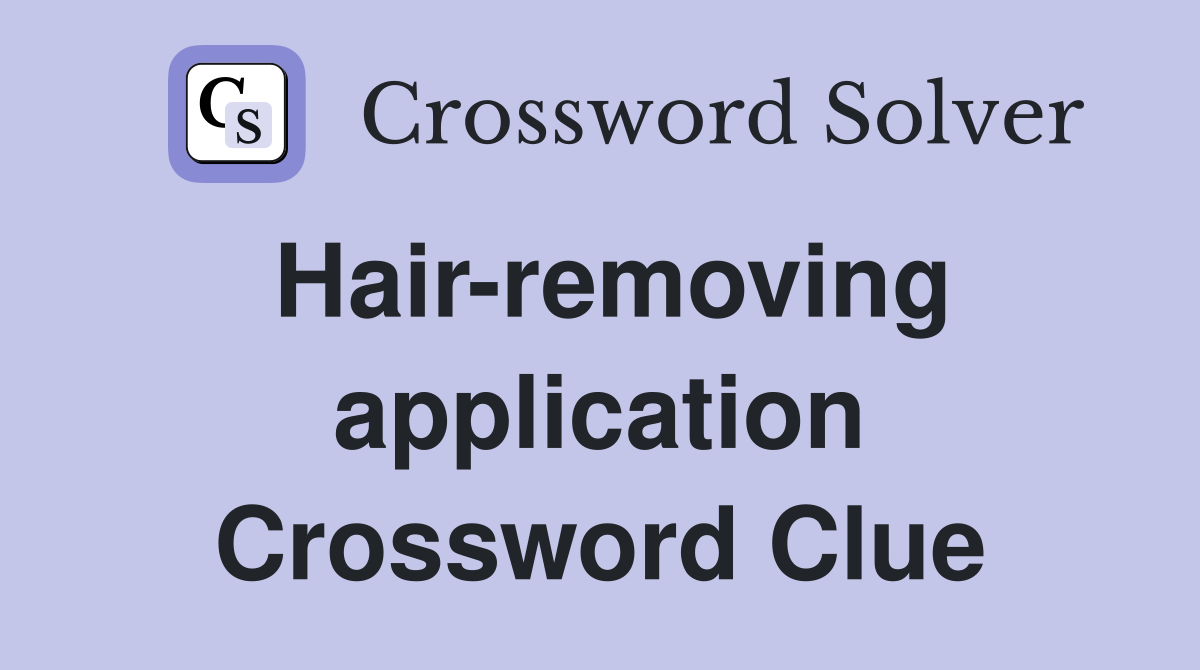 Hair-removing application Crossword Clue