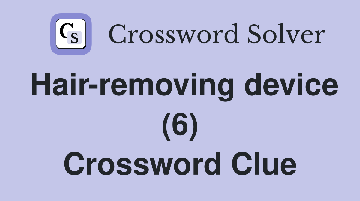 Hair-removing device (6) Crossword Clue