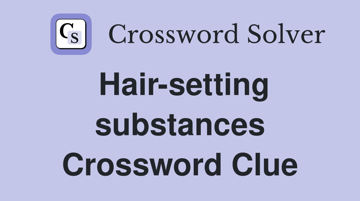 Hair-setting substances Crossword Clue