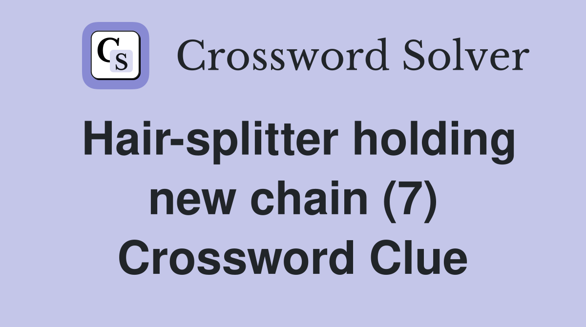 Hair-splitter holding new chain (7) Crossword Clue