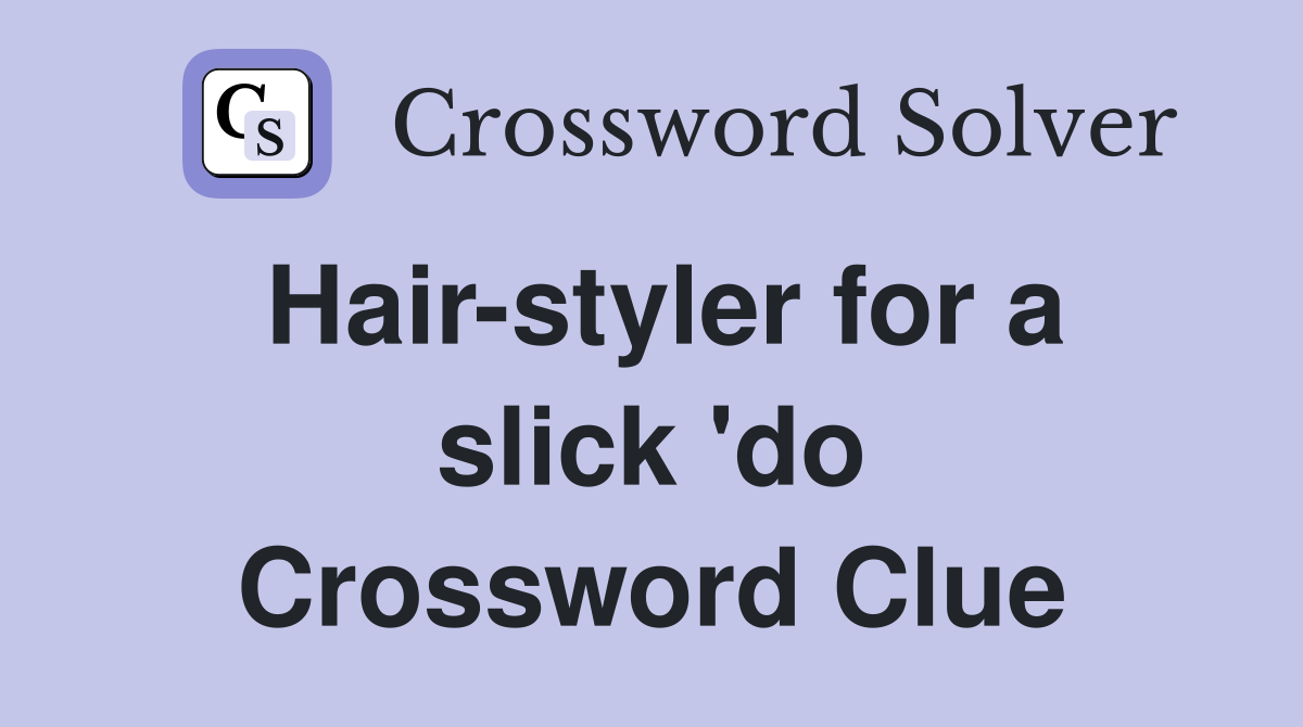 Hair-styler for a slick 'do Crossword Clue