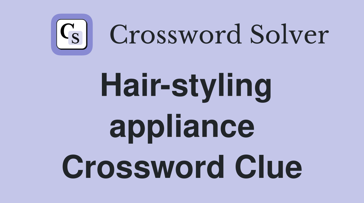 Hair-styling appliance Crossword Clue