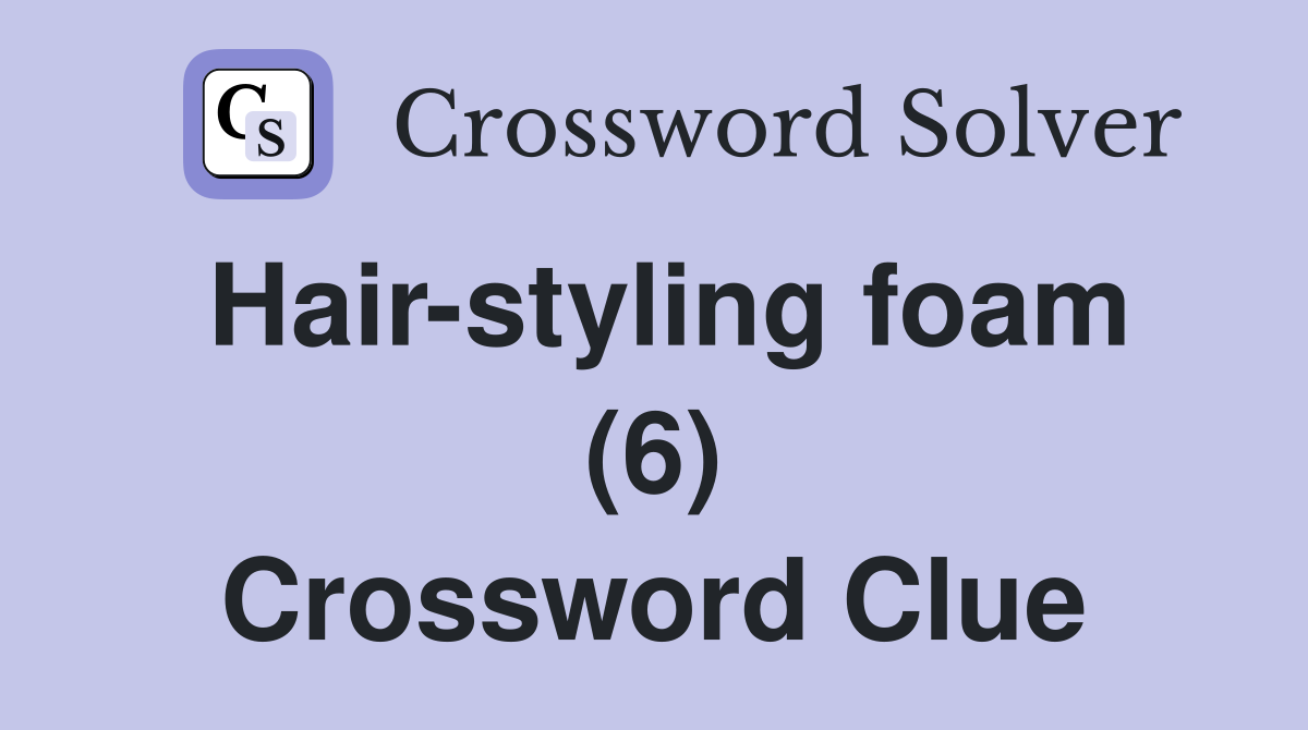Hair-styling foam (6) Crossword Clue