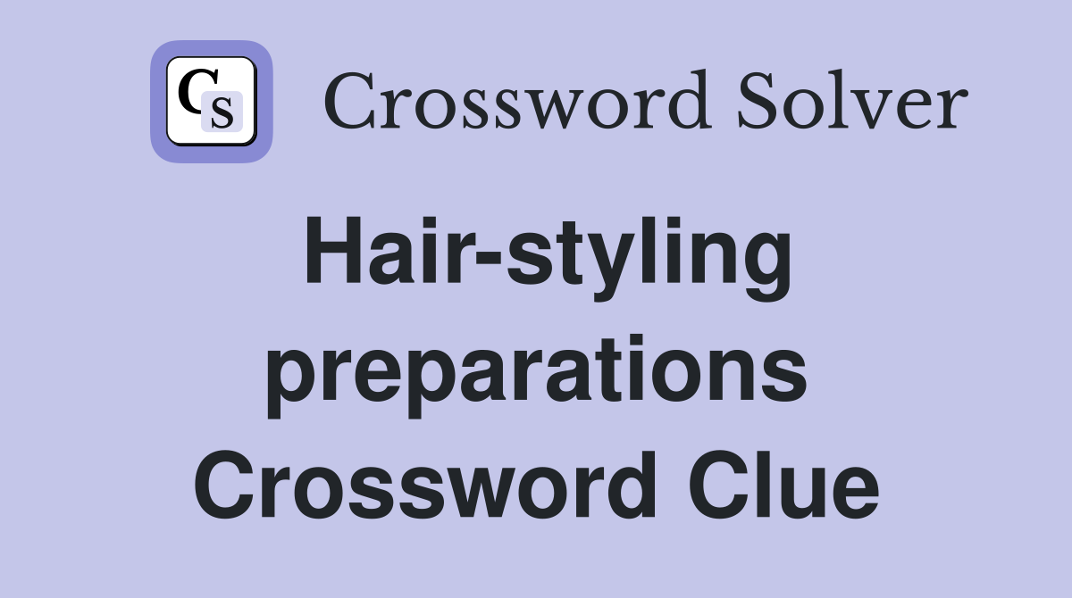 Hair-styling preparations Crossword Clue