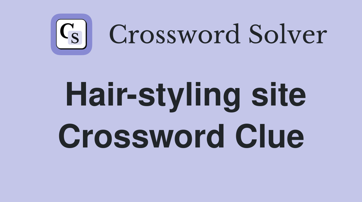 Hair-styling site Crossword Clue