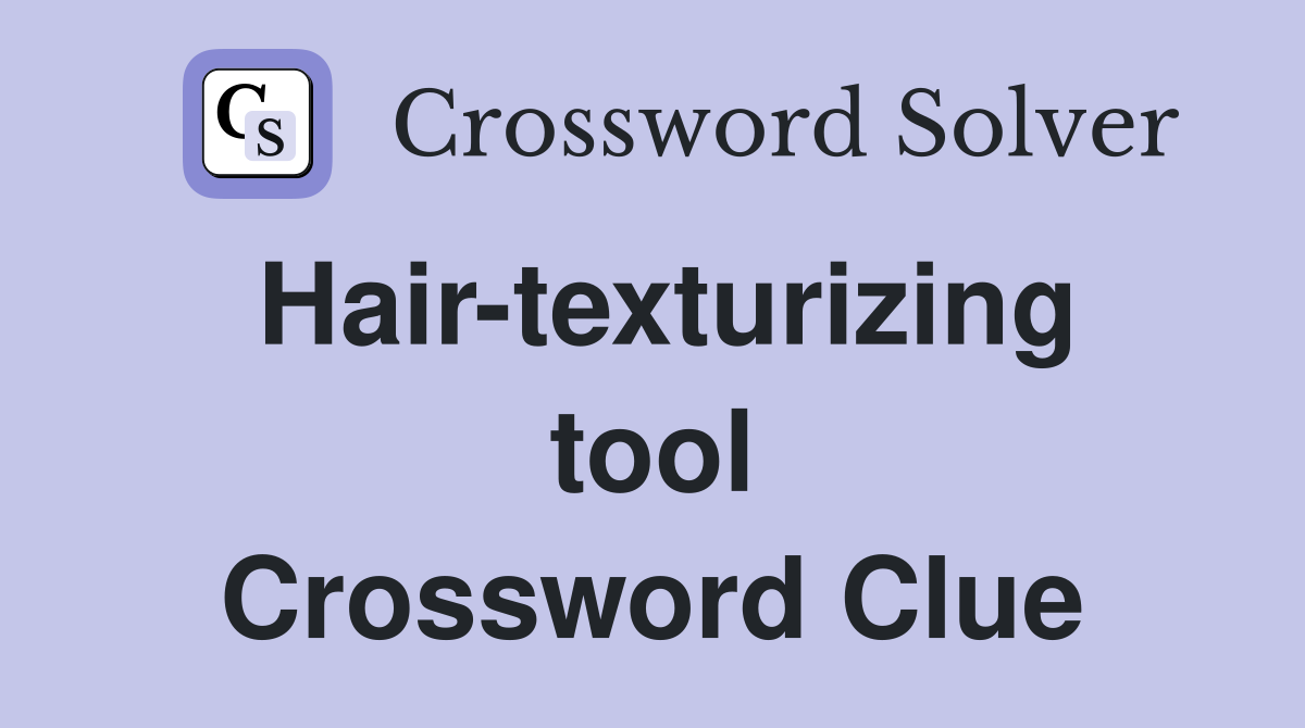 Hair-texturizing tool Crossword Clue