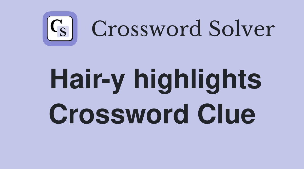Hair-y highlights Crossword Clue