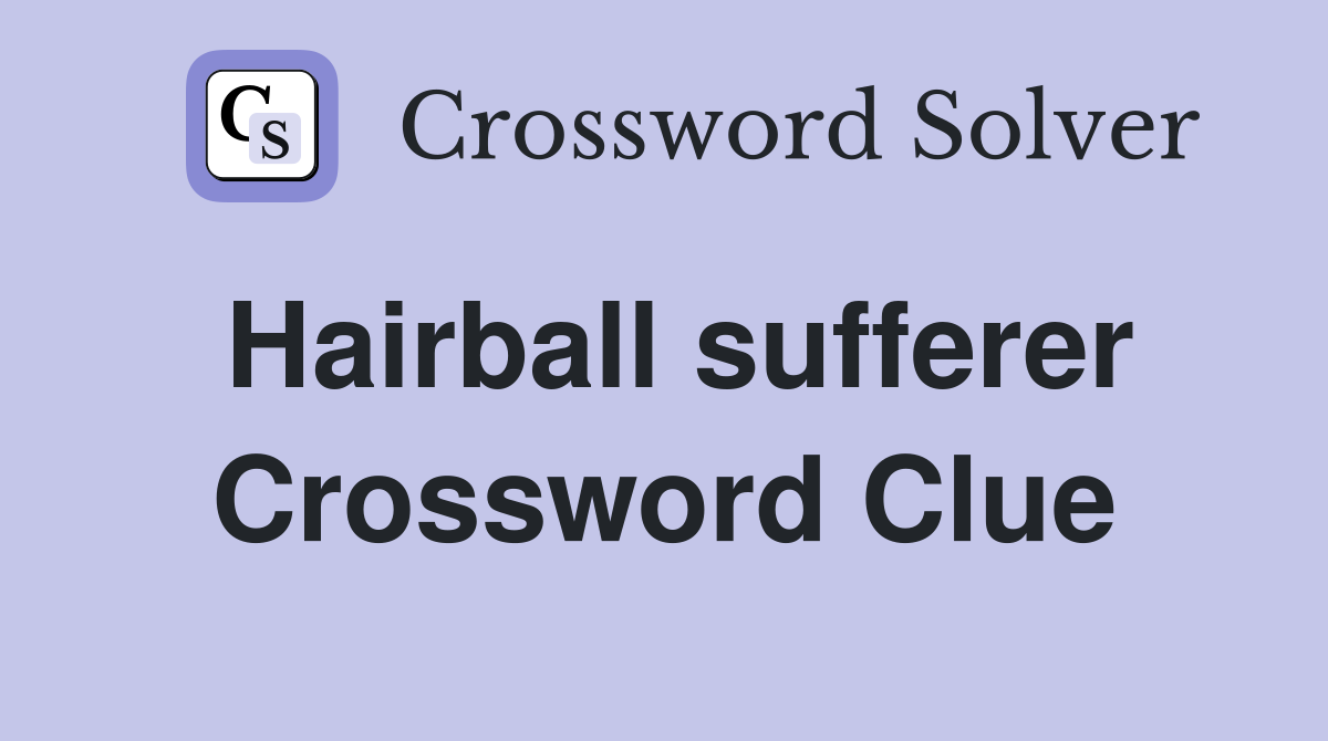 Hairball sufferer Crossword Clue