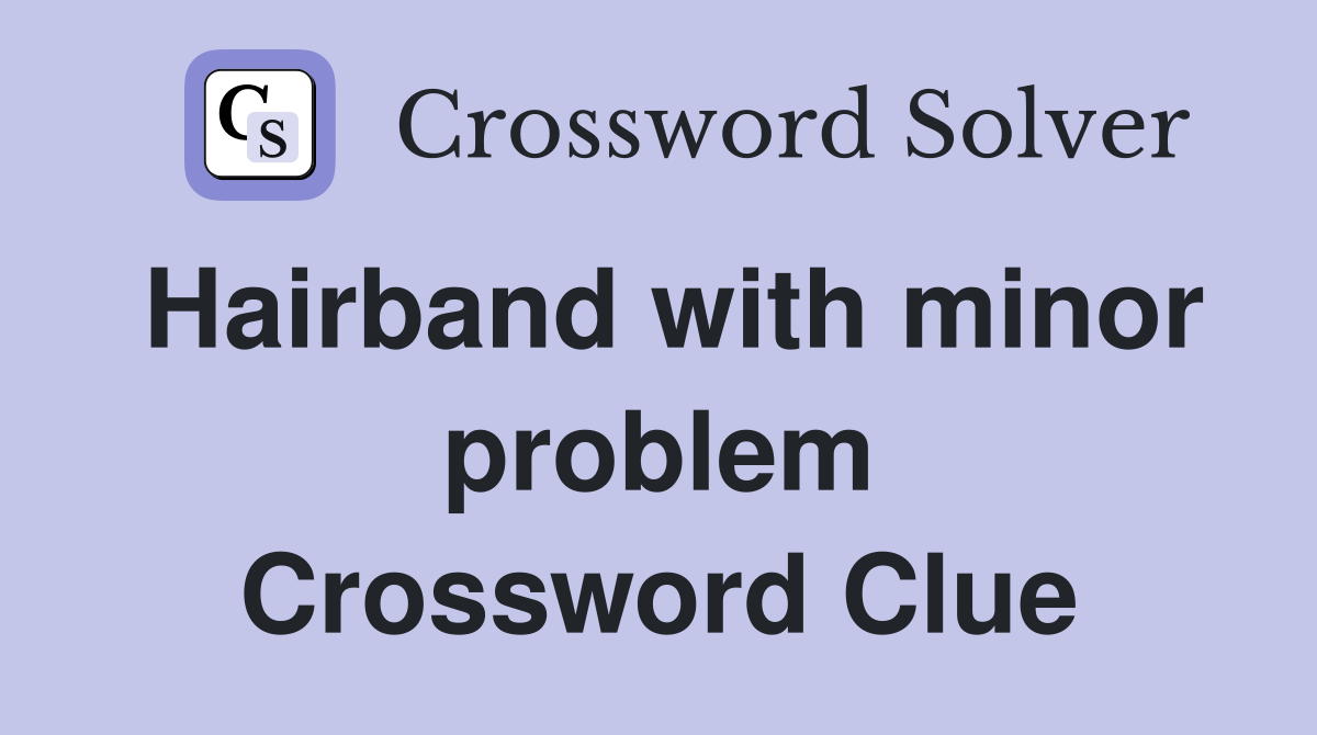 Hairband with minor problem Crossword Clue