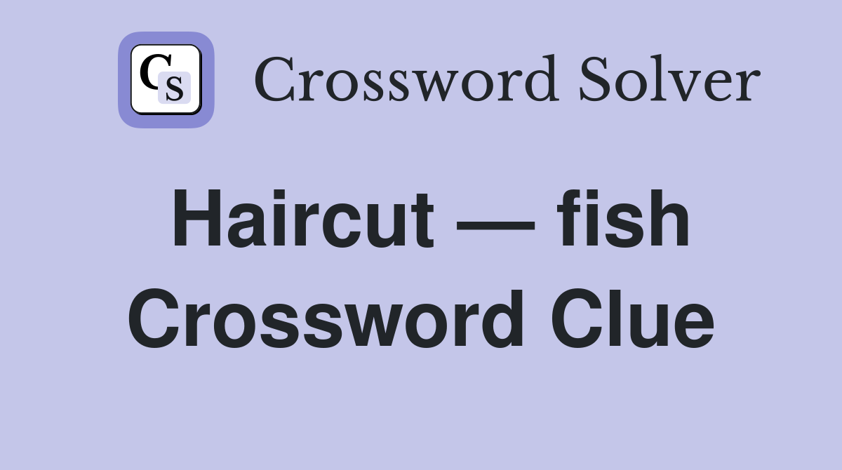 Haircut — fish Crossword Clue