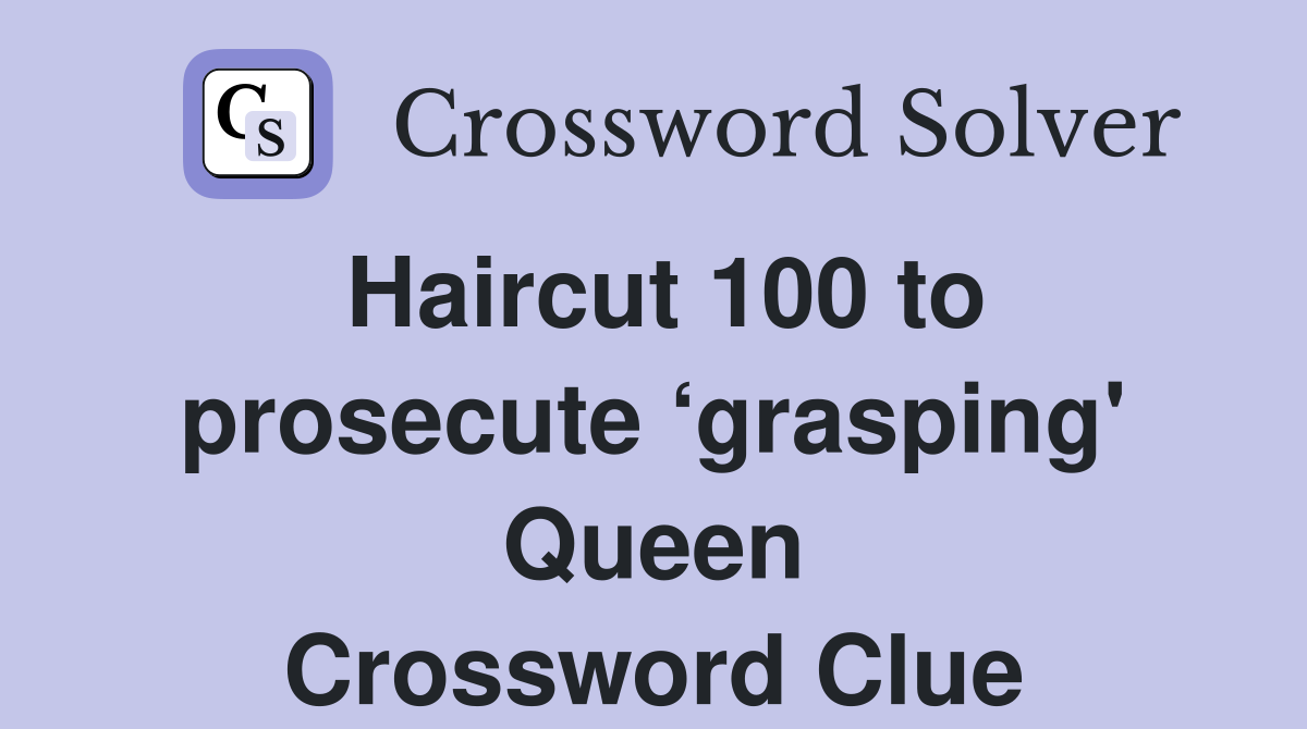 Haircut 100 to prosecute ‘grasping' Queen Crossword Clue