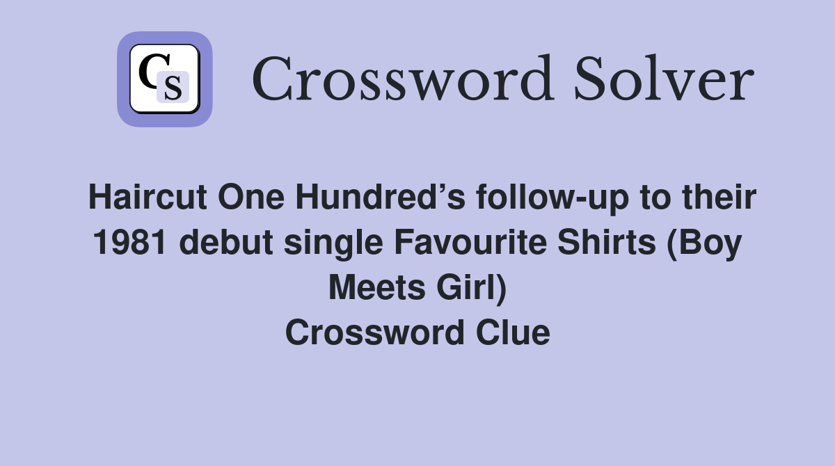 Haircut One Hundred’s follow-up to their 1981 debut single Favourite Shirts (Boy Meets Girl) Crossword Clue