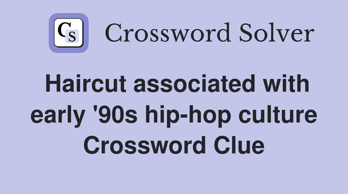 Haircut associated with early '90s hip-hop culture Crossword Clue