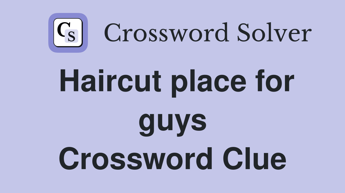 Haircut place for guys Crossword Clue