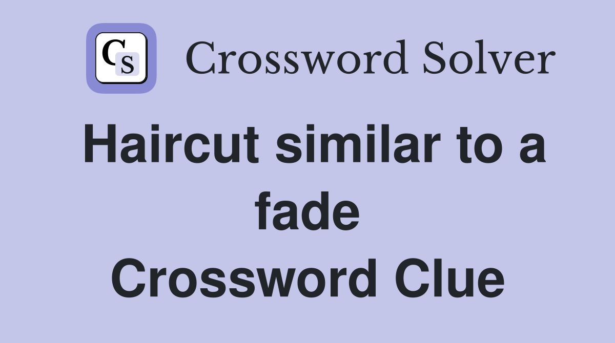 Haircut similar to a fade Crossword Clue