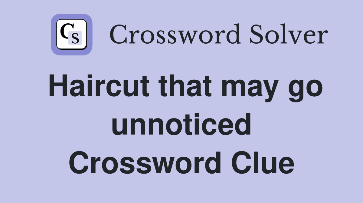 Haircut that may go unnoticed Crossword Clue