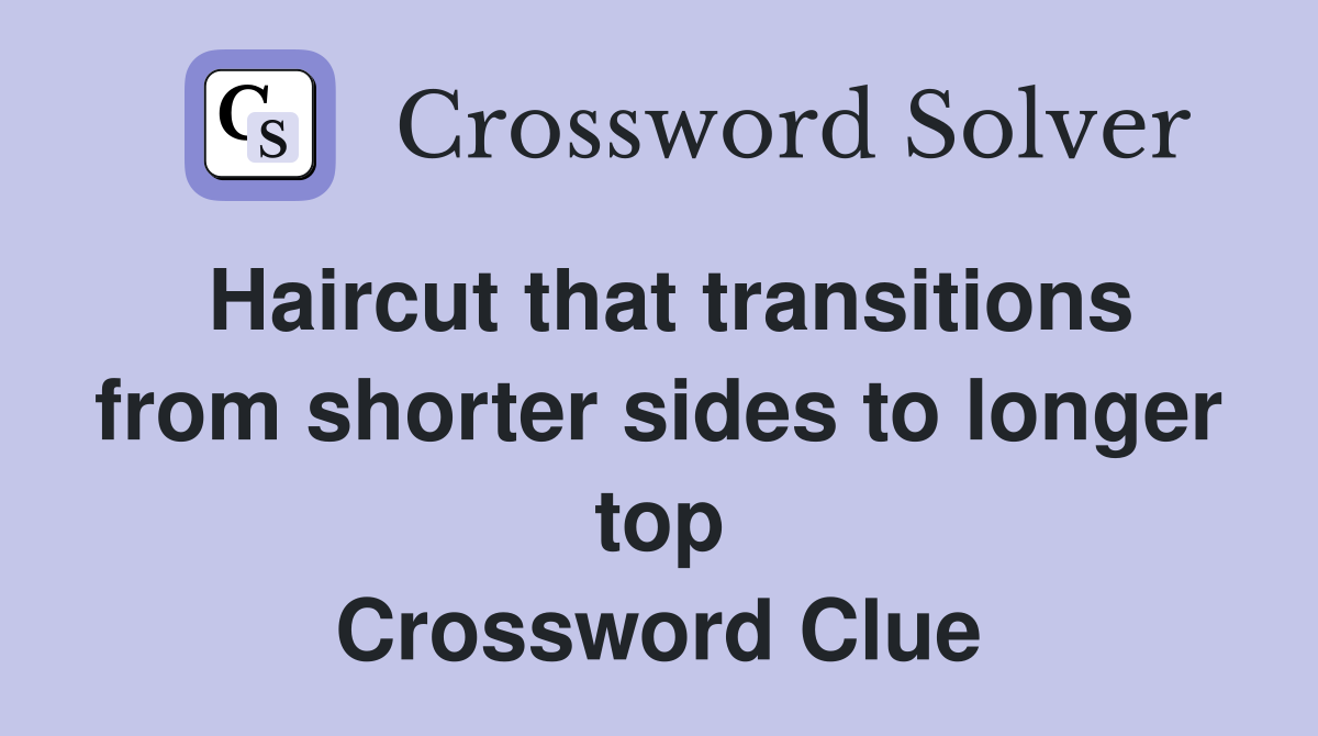 Haircut that transitions from shorter sides to longer top Crossword Clue