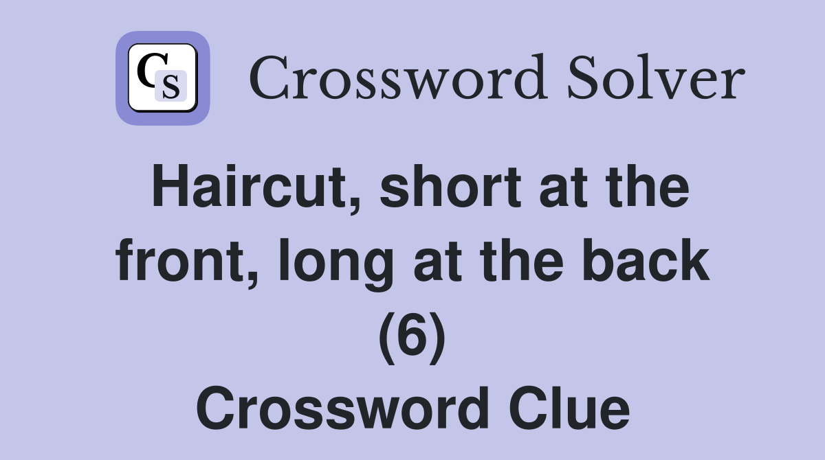 Haircut, short at the front, long at the back (6) Crossword Clue
