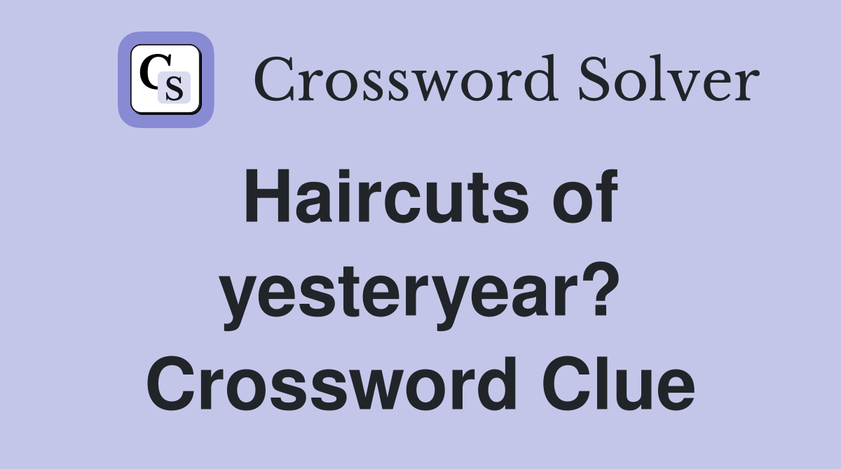 Haircuts of yesteryear? Crossword Clue