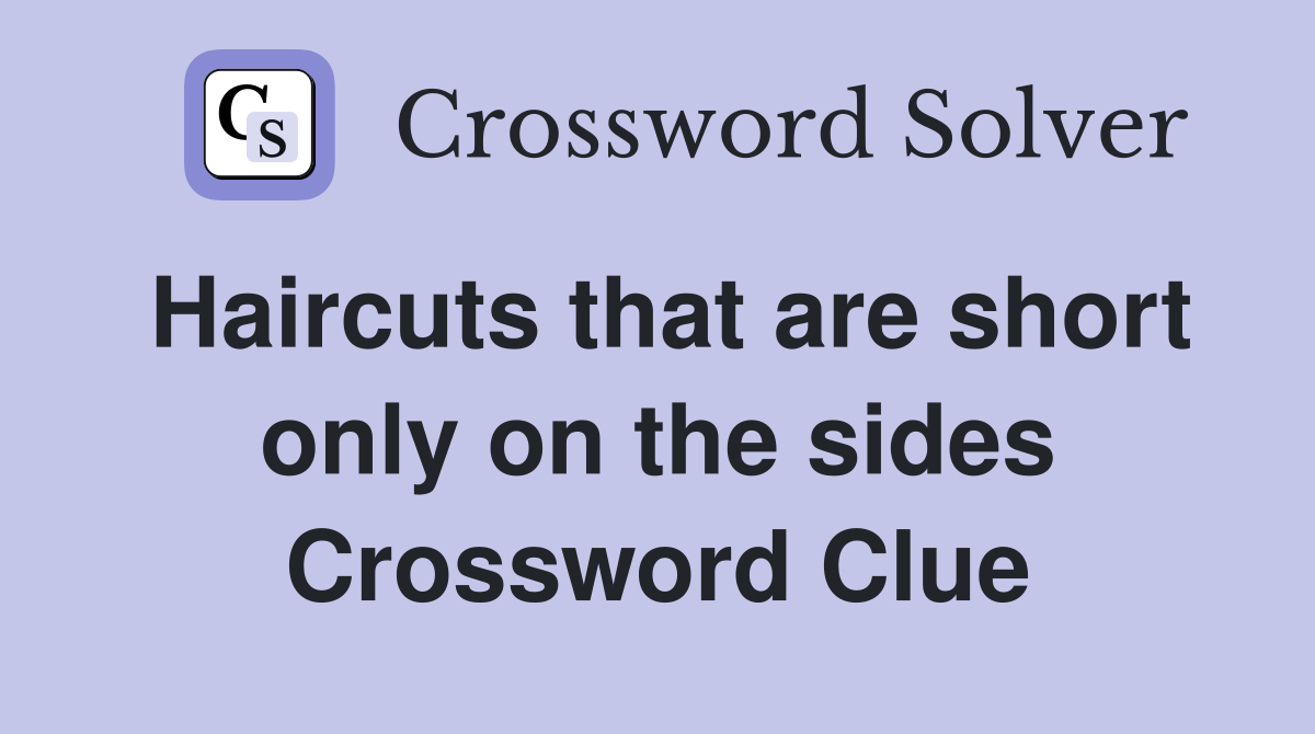 Haircuts that are short only on the sides Crossword Clue