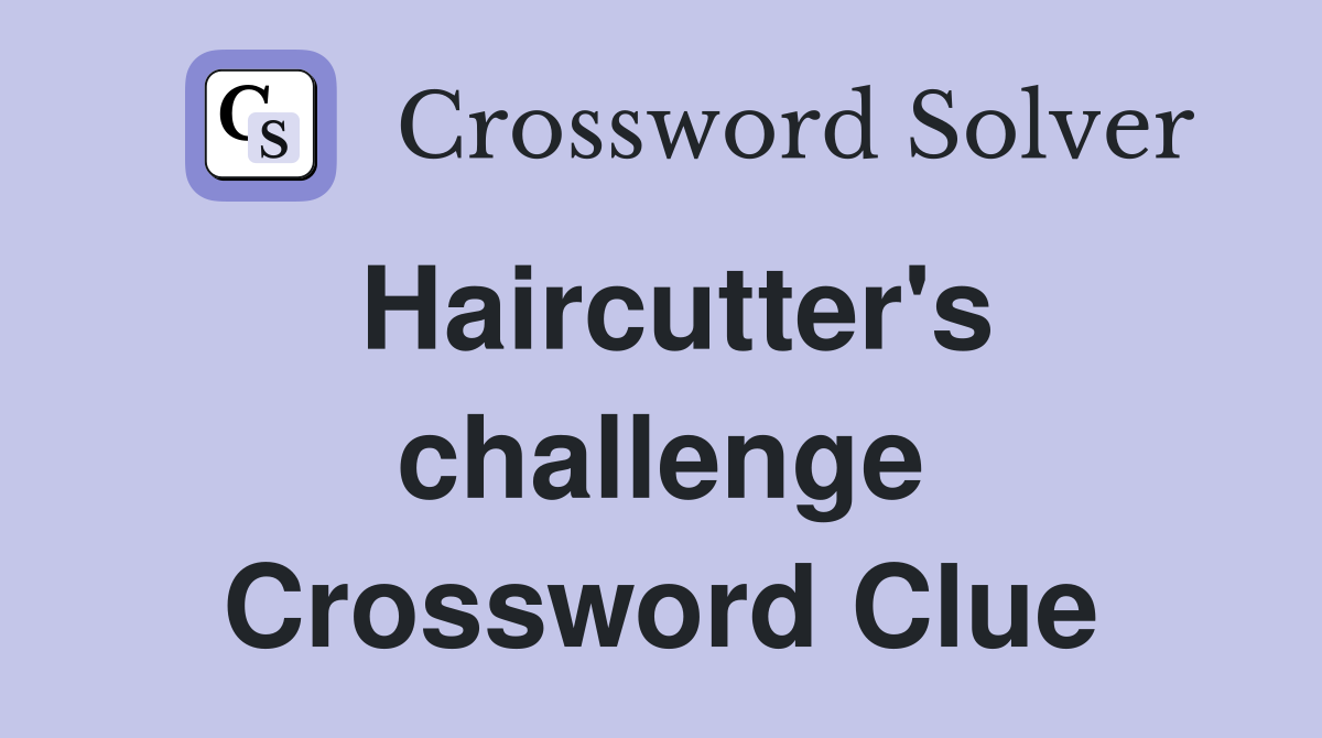 Haircutter's challenge Crossword Clue