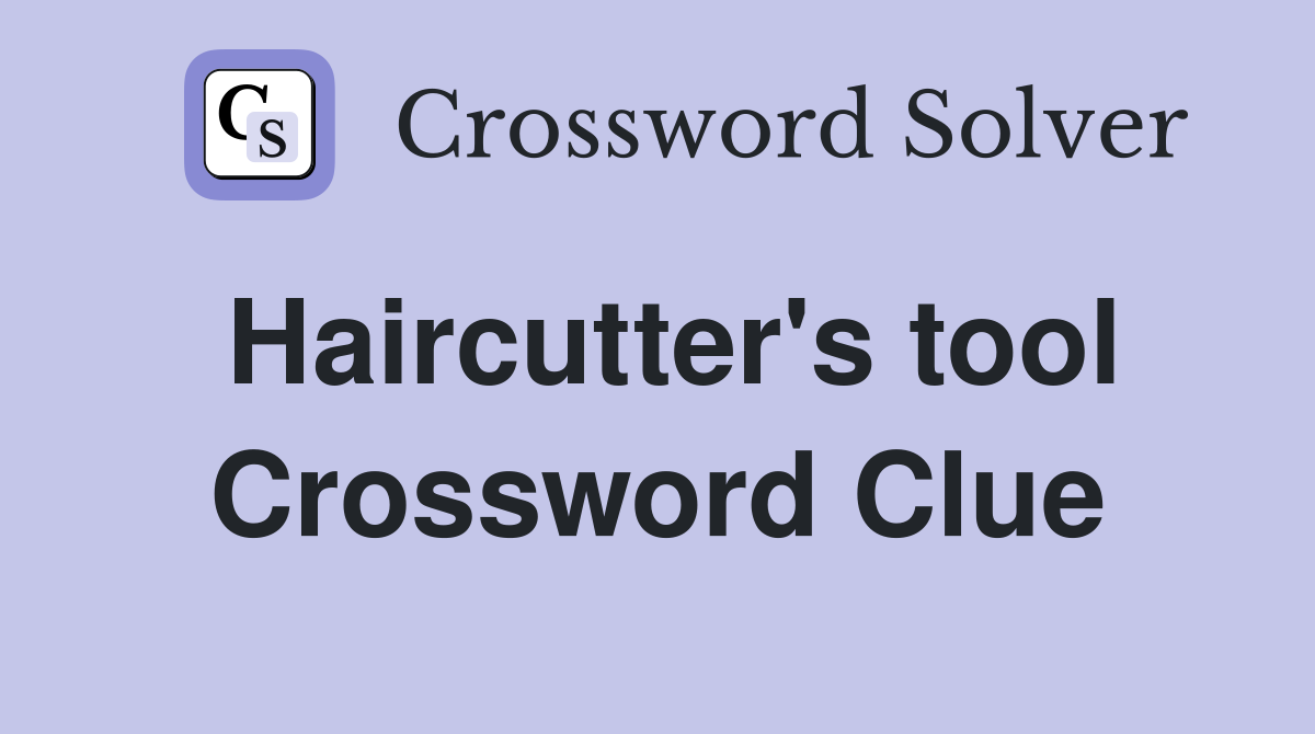 Haircutter's tool Crossword Clue