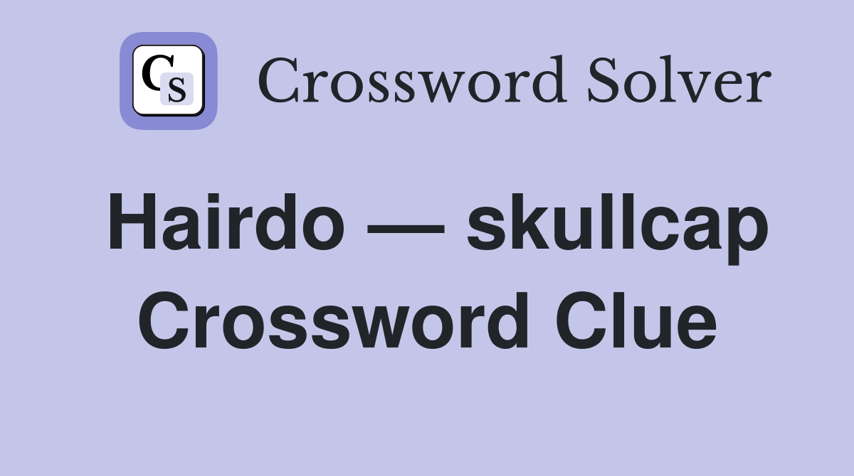 Hairdo — skullcap Crossword Clue