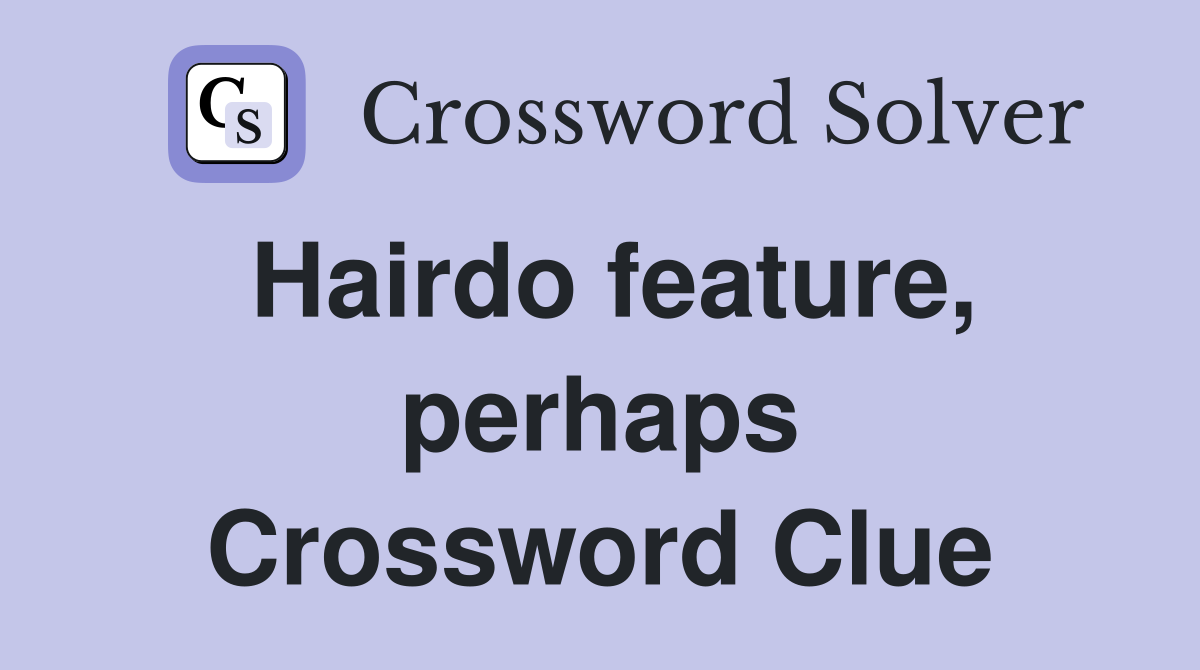 Hairdo feature, perhaps Crossword Clue