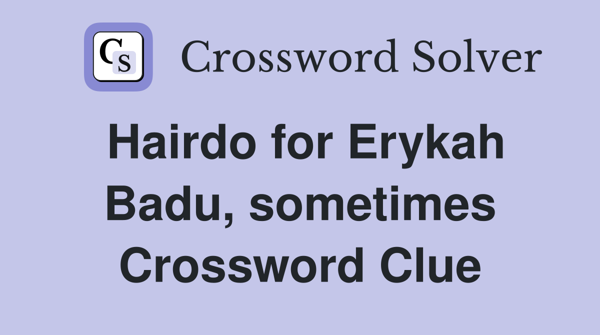 Hairdo for Erykah Badu, sometimes Crossword Clue