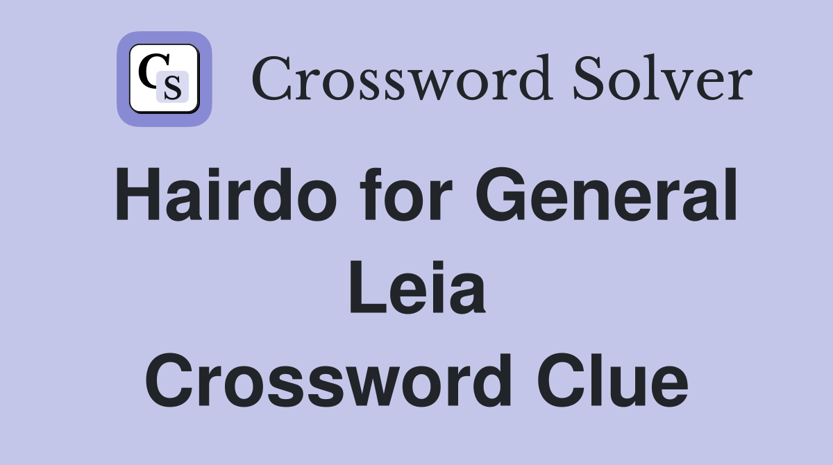 Hairdo for General Leia Crossword Clue