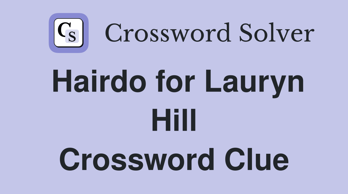 Hairdo for Lauryn Hill Crossword Clue