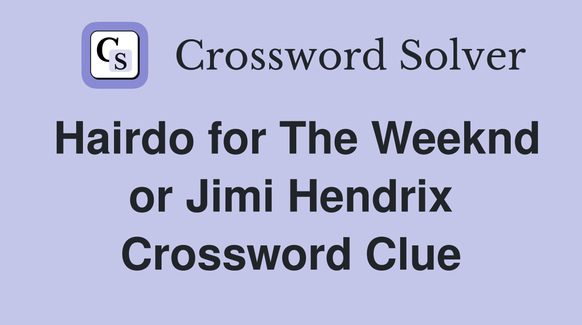 Hairdo for The Weeknd or Jimi Hendrix Crossword Clue