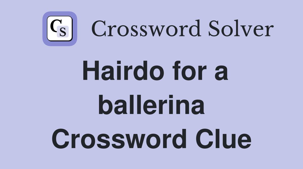 Hairdo for a ballerina Crossword Clue
