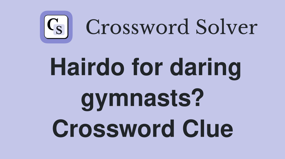Hairdo for daring gymnasts? Crossword Clue
