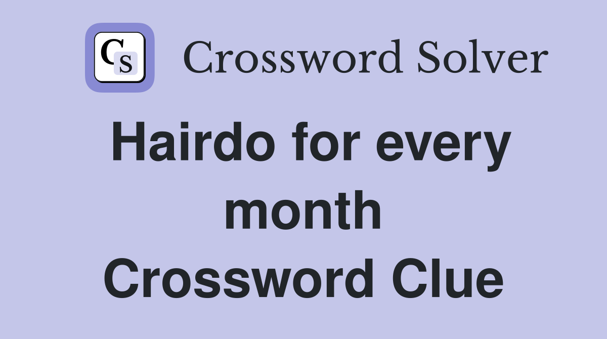 Hairdo for every month Crossword Clue
