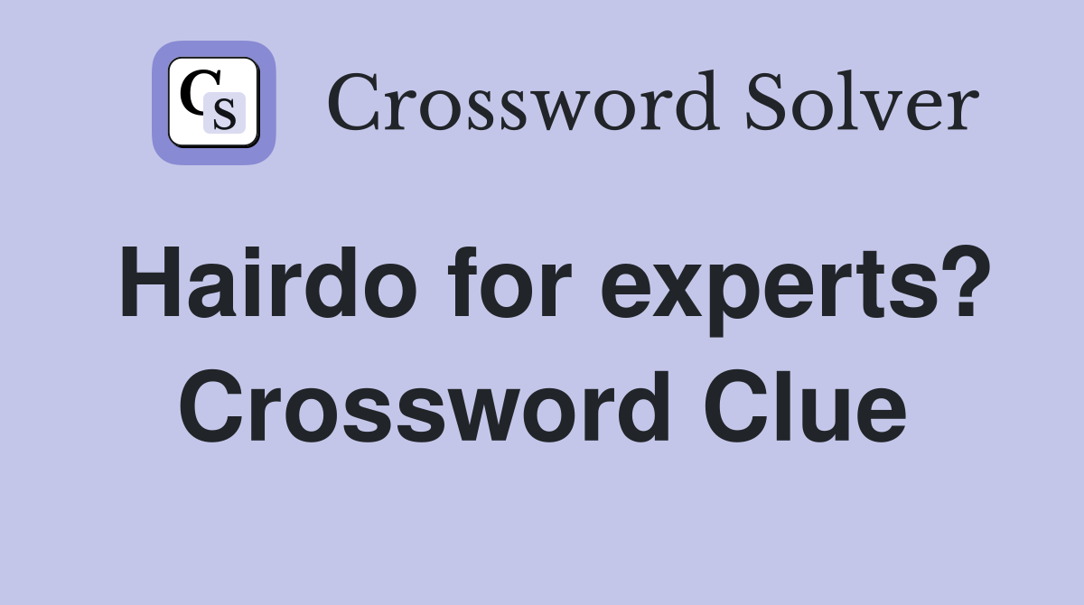 Hairdo for experts? Crossword Clue