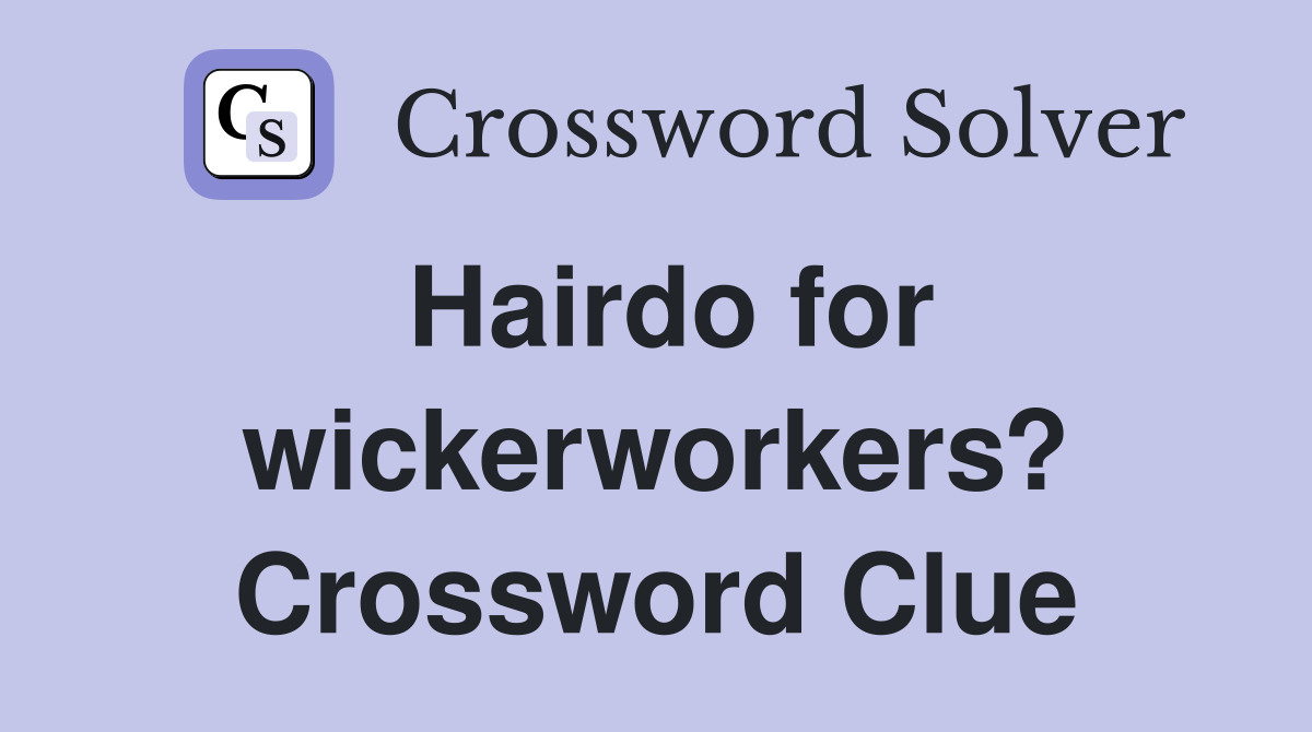 Hairdo for wickerworkers? Crossword Clue