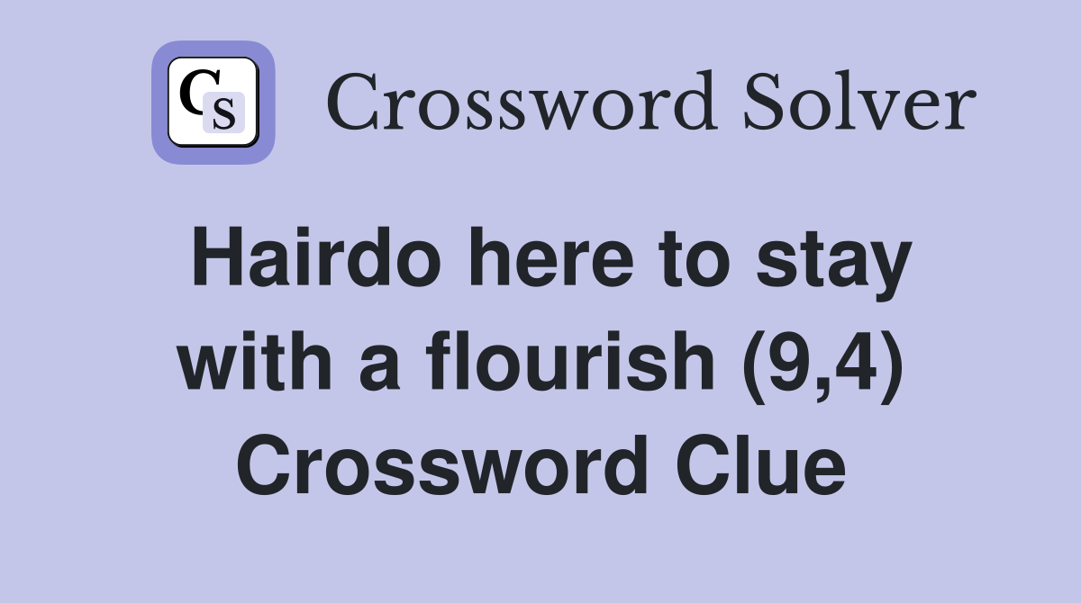 Hairdo here to stay with a flourish (9,4) Crossword Clue