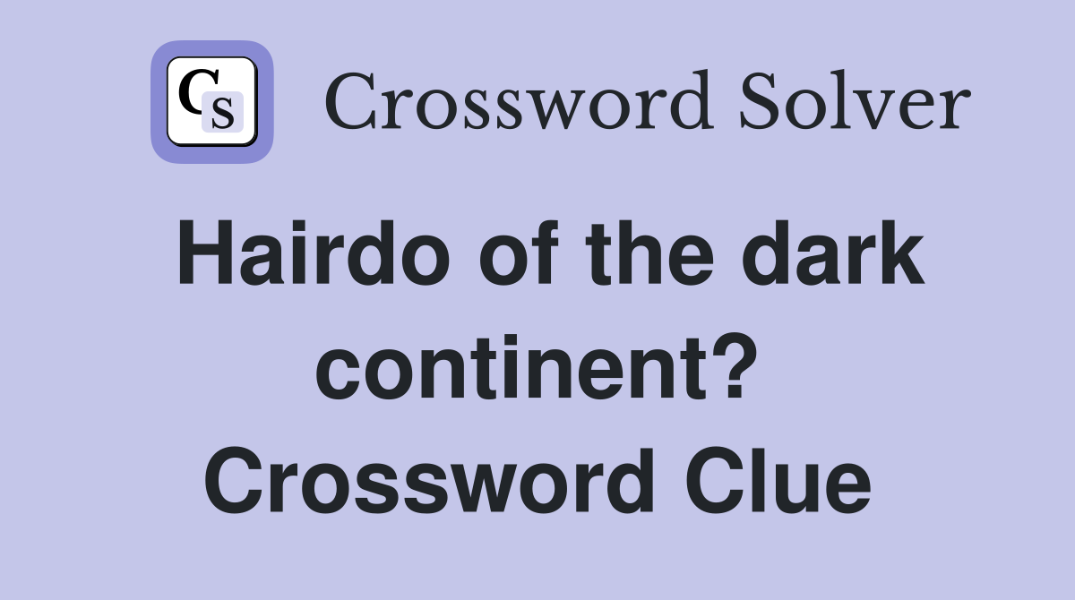 Hairdo of the dark continent? Crossword Clue